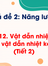 Chủ đề 2 - Bài 12 Vật dẫn nhiệt tốt và vật dẫn nhiệt kém (Tiết 2)